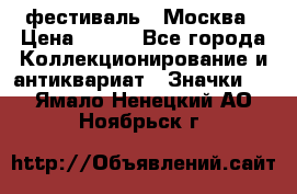 1.1) фестиваль : Москва › Цена ­ 390 - Все города Коллекционирование и антиквариат » Значки   . Ямало-Ненецкий АО,Ноябрьск г.